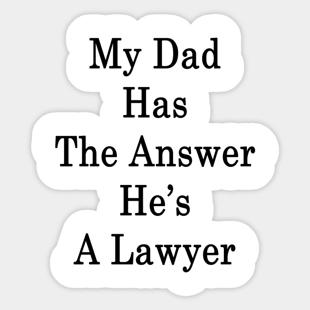 My Dad Has The Answer He's A Lawyer Sticker by supernova23